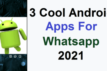 3 Cool Android Apps that you must have for Whatsapp In 2021!
